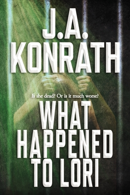 What Happened To Lori - The Complete Epic - J. A. Konrath