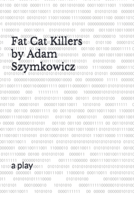 Fat Cat Killers: a play - Adam Szymkowicz