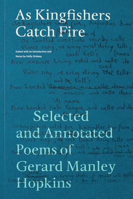 As Kingfishers Catch Fire: Selected and Annotated Poems of Gerard Manley Hopkins - Holly Ordway