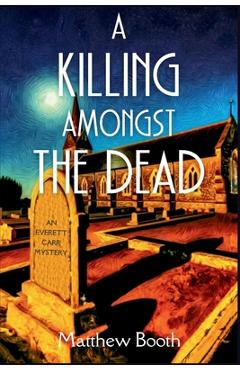 Coperta cărții 'A Killing Amongst the Dead: An Everett Carr Mystery - Matthew Booth'