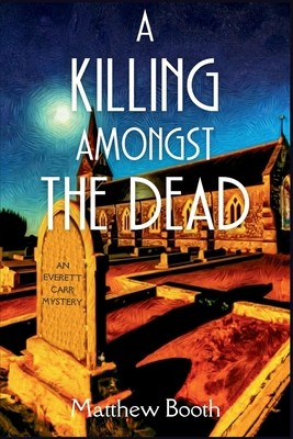 Coperta cărții 'A Killing Amongst the Dead: An Everett Carr Mystery - Matthew Booth'