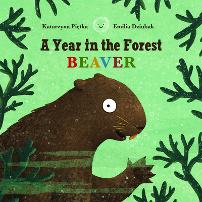 A Year in the Forest with Beaver - Katarzyna Pietka