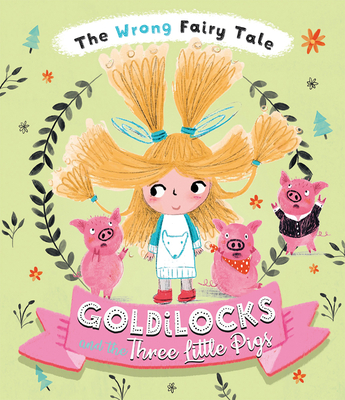 The Wrong Fairy Tale Goldilocks and the Three Little Pigs - Tracey Turner