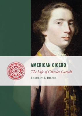 American Cicero: The Life of Charles Carroll - Bradley J. Birzer