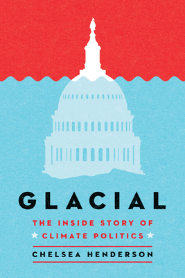 Glacial: The Inside Story of Climate Politics - Chelsea Henderson