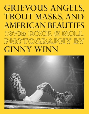 Grievous Angels, Trout Masks, and American Beauties: 1970s Rock & Roll Photography of Ginny Winn - Pat Thomas