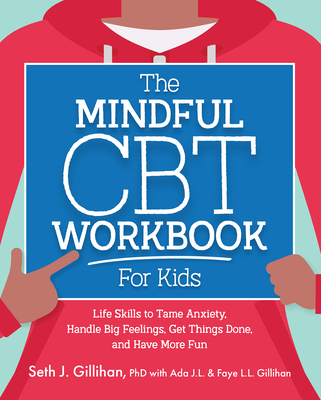 Coperta cărții 'The Mindful CBT Workbook for Kids: Life Skills to Tame Anxiety, Handle Big Feelings, Get Things Done, and Have More Fun'