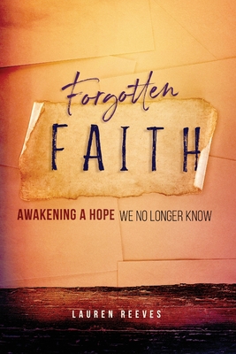 Forgotten Faith: Awakening a Hope We No Longer Know - Lauren Reeves