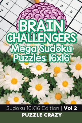 Coperta cărții 'Brain Challengers Mega Sudoku Puzzles 16x16 Vol 2: Sudoku 16X16 Edition - Puzzle Crazy'