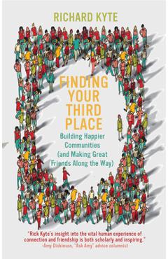Poza produsului Finding Your Third Place: Building Happier Communities (and Making Great Friends Along the Way) - Richard Kyte