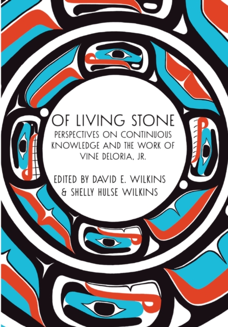 Of Living Stone: Perspectives on Continuous Knowledge and the Work of Vine Deloria, Jr. - David E. Wilkins