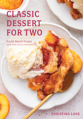 Classic Dessert for Two: Small-Batch Treats, New and Selected Recipes - Christina Lane
