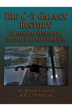Coperta cărții 'The C-5 Galaxy History: Crushing Setbacks, Decisive Achievements - Roger Launius'