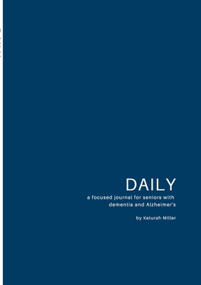 Daily: A focused journal for seniors with dementia and Alzheimer's - Keturah Miller