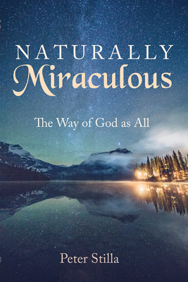 Naturally Miraculous: The Way of God as All - Peter Stilla