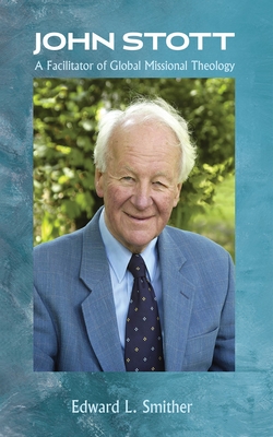 John Stott: A Facilitator of Global Missional Theology - Edward L. Smither