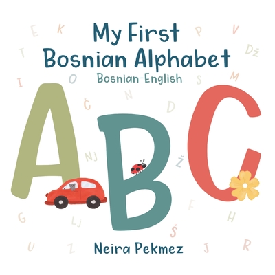 My First Bosnian Alphabet: Bosnian-English - Neira Pekmez