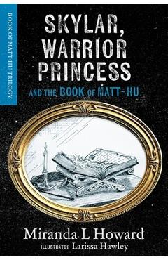 Coperta cărții 'Skylar, Warrior Princess: And The Book Of Matt-Hu - Miranda L. Howard'