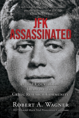 Coperta cărții 'JFK Assassinated: In the Courtroom: Debating the Critic Research Community - Robert A. Wagner'