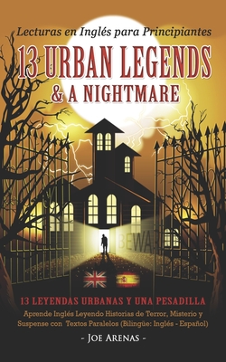 Lecturas en Inglés para Principiantes: 13 Urban Legends & a Nightmare: Aprende Inglés Leyendo Historias de Terror, Misterio y Suspense con Textos Para - Joe Arenas