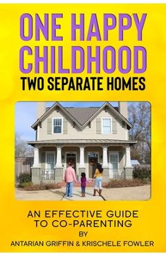Poza produsului One Happy Childhood Two Seperate Homes: : An Effective Guide to Co-Parenting - Antarian Griffin