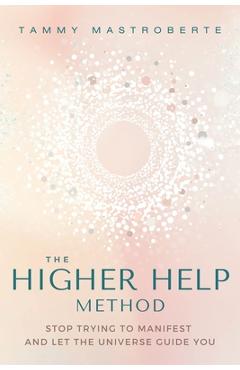 Poza produsului The Higher Help Method: Stop Trying to Manifest and Let the Universe Guide You - Tammy Mastroberte