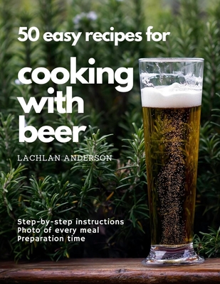 Coperta cărții '50 easy recipes for cooking with beer: Why not eat what you like to drink? - Lachlan Anderson'