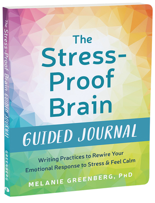 The Stress-Proof Brain Guided Journal: Writing Practices to Rewire Your Emotional Response to Stress and Feel Calm - Melanie Greenberg