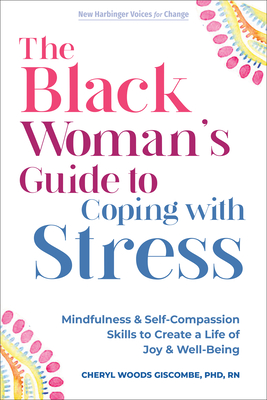 The Black Woman's Guide to Coping with Stress: Mindfulness and Self-Compassion Skills to Create a Life of Joy and Well-Being - Cheryl L. Woods Giscombé