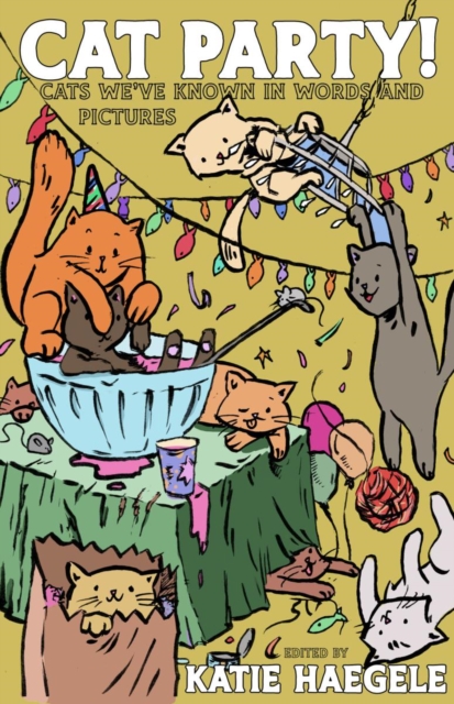 Cat Party!: Cats We've Known in Words and Pictures - Katie Haegele