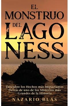Coperta cărții 'El Monstruo del Lago Ness: Descubre los Hechos más Impactantes Detrás de uno de los Misterios más Grandes de la'