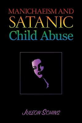 Manichaeism and Satanic Child Abuse - Juleon Schins