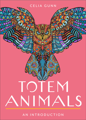 Totem Animals: Your Plain & Simple Guide to Finding, Connecting To, and Working with Your Animal Guide - Celia M. Gunn