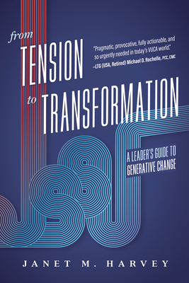 From Tension to Transformation: A Leader's Guide to Generative Change - Janet M. Harvey