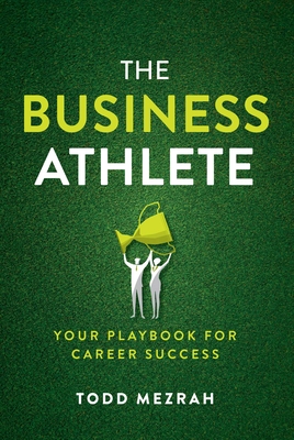 Coperta cărții 'The Business Athlete: Your Playbook for Career Success - Todd Mezrah'