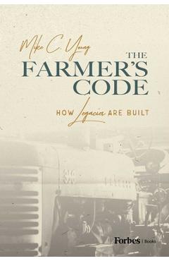Coperta cărții 'The Farmer's Code: How Legacies Are Built - Mike C. Young'