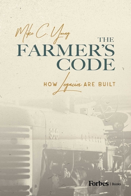 Coperta cărții 'The Farmer's Code: How Legacies Are Built - Mike C. Young'