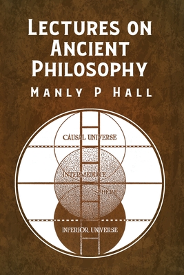 Lectures on Ancient Philosophy - Manly P Hall
