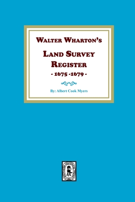 Walter Wharton's Land Survey Register, 1675-1679 - Albert Cook Myers