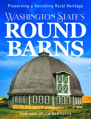 Washington State's Round Barns: Preserving a Vanishing Rural Heritage - Tom Bartuska