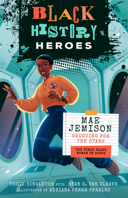 Black History Heroes: Mae Jemison: Shooting for the Stars: The First Black Woman in Space - Chris Singleton
