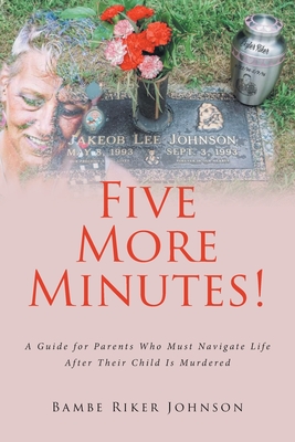 Five More Minutes!: A Guide for Parents Who Must Navigate Life After Their Child Is Murdered - Bambe Riker Johnson