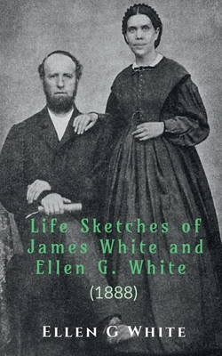 Life Sketches of James White and Ellen G. White (1888) - Ellen G