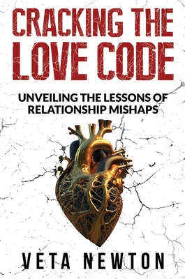 Cracking the Love Code: Unveiling The Lessons of Relationship Mishaps - Veta Newton