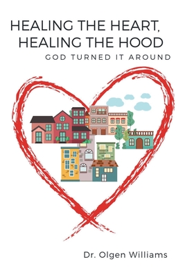 Healing the Heart, Healing the Hood: God Turned It Around - Olgen Williams