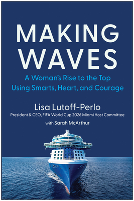Making Waves: A Woman's Rise to the Top Using Smarts, Heart, and Courage - Lisa Lutoff-perlo