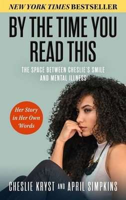 By the Time You Read This: The Space Between Cheslie's Smile and Mental Illness--Her Story in Her Own Words - April Simpkins