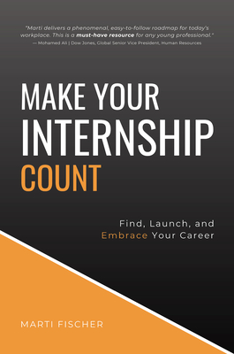 Coperta cărții 'Make Your Internship Count: Find, Launch, and Embrace Your Career - Marti Fischer'