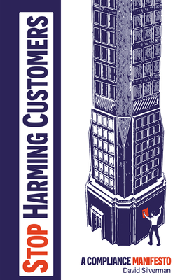 Stop Harming Customers: A Compliance Manifesto - David Silverman