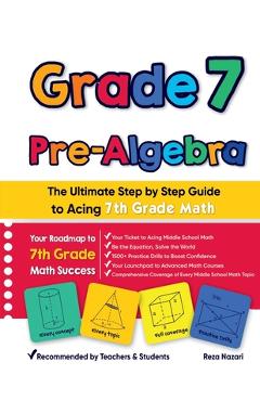Coperta cărții 'Grade 7 Pre-Algebra: The Ultimate Step by Step Guide to Acing 7th Grade Math - Reza Nazari'
